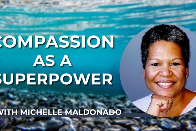 The title of the podcast 'Compassion as a superpower' is written on the left hand side. Michelle Maldonado is displayed on the right hand side. She has short black hair, brown eyes, and she is smiling.